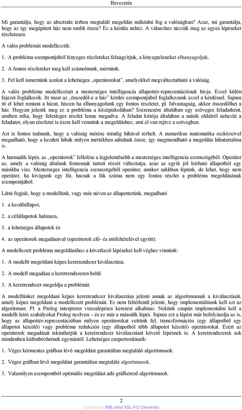 A fontos részleteket meg kell számolnunk, mérnünk. 3. Fel kell ismernünk azokat a lehetséges operátorokat, amelyekkel megváltoztatható a valóság.