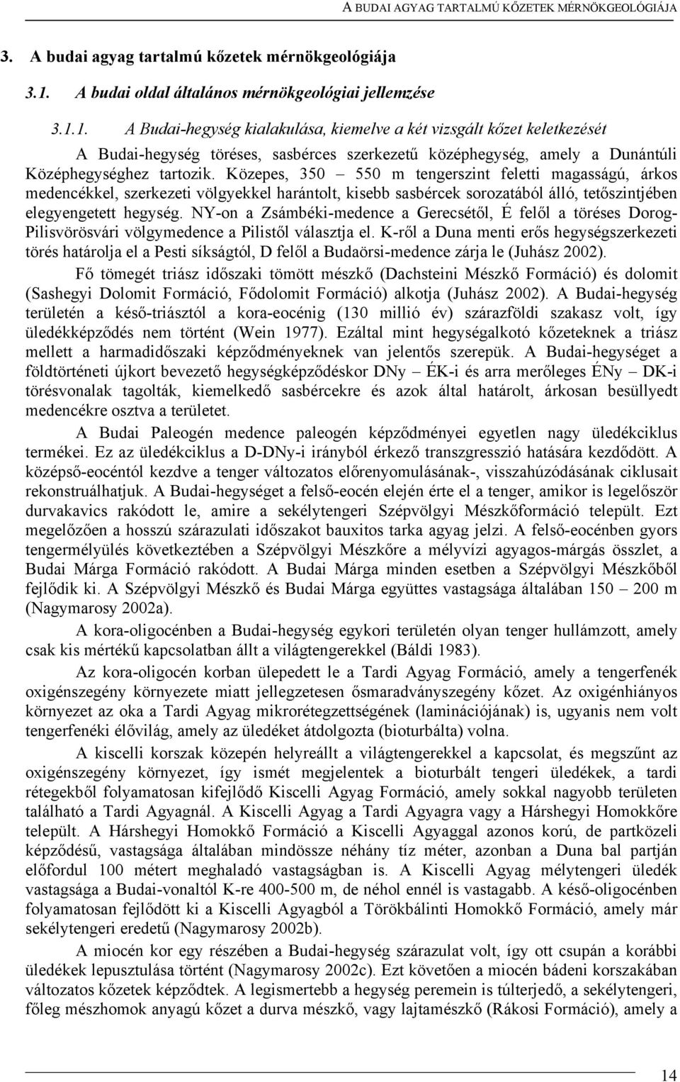 1. A Budai-hegység kialakulása, kiemelve a két vizsgált kőzet keletkezését A Budai-hegység töréses, sasbérces szerkezetű középhegység, amely a Dunántúli Középhegységhez tartozik.