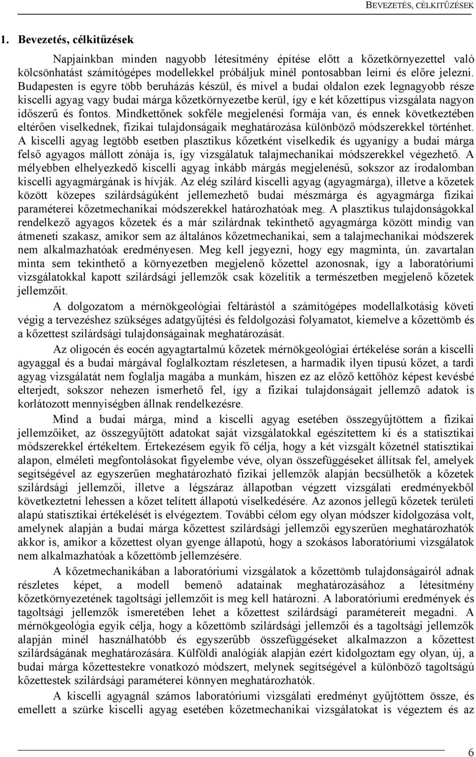 Budapesten is egyre több beruházás készül, és mivel a budai oldalon ezek legnagyobb része kiscelli agyag vagy budai márga kőzetkörnyezetbe kerül, így e két kőzettípus vizsgálata nagyon időszerű és