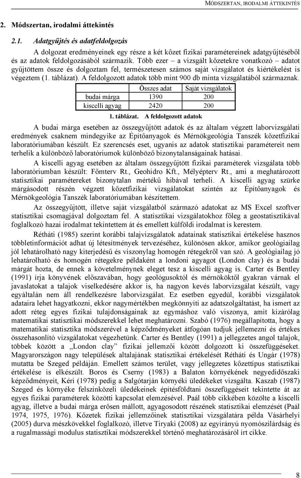 Több ezer a vizsgált kőzetekre vonatkozó adatot gyűjtöttem össze és dolgoztam fel, természetesen számos saját vizsgálatot és kiértékelést is végeztem (1. táblázat).