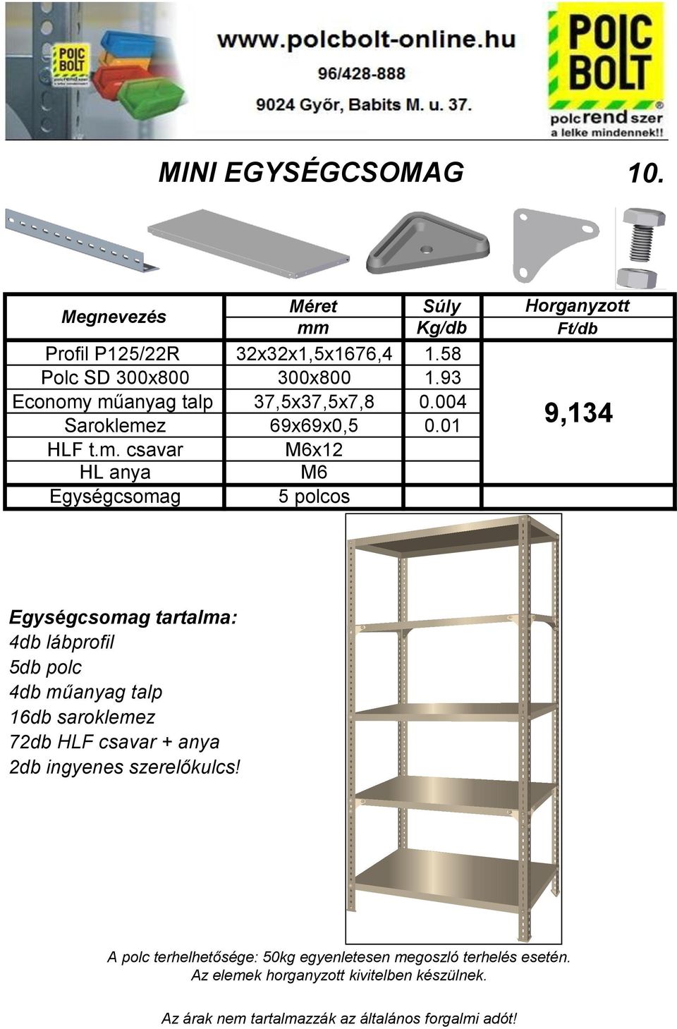 műanyag talp 37,5x37,5x7,8 0.004 Saroklemez 69x69x0,5 0.01 HLF t.m. csavar M6x12 HL anya M6 Egységcsomag 5 polcos