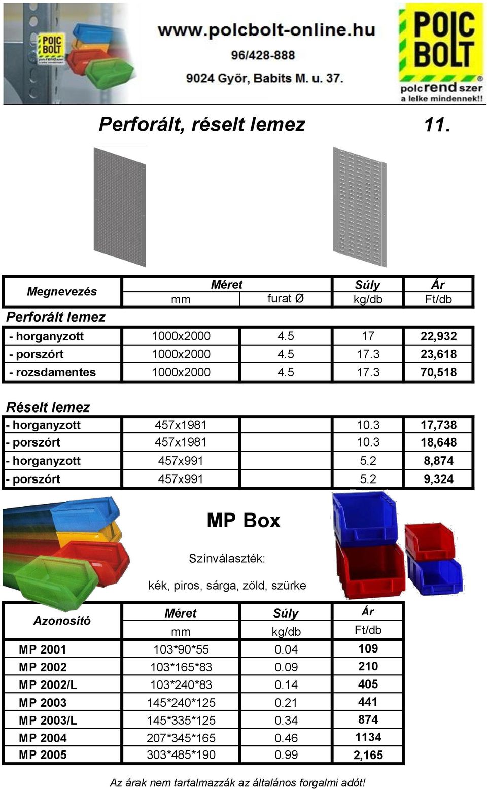 2 9,324 Azonosító MP Box Színválaszték: kék, piros, sárga, zöld, szürke Méret Súly Ár mm kg/db Ft/db MP 2001 103*90*55 0.04 109 MP 2002 103*165*83 0.