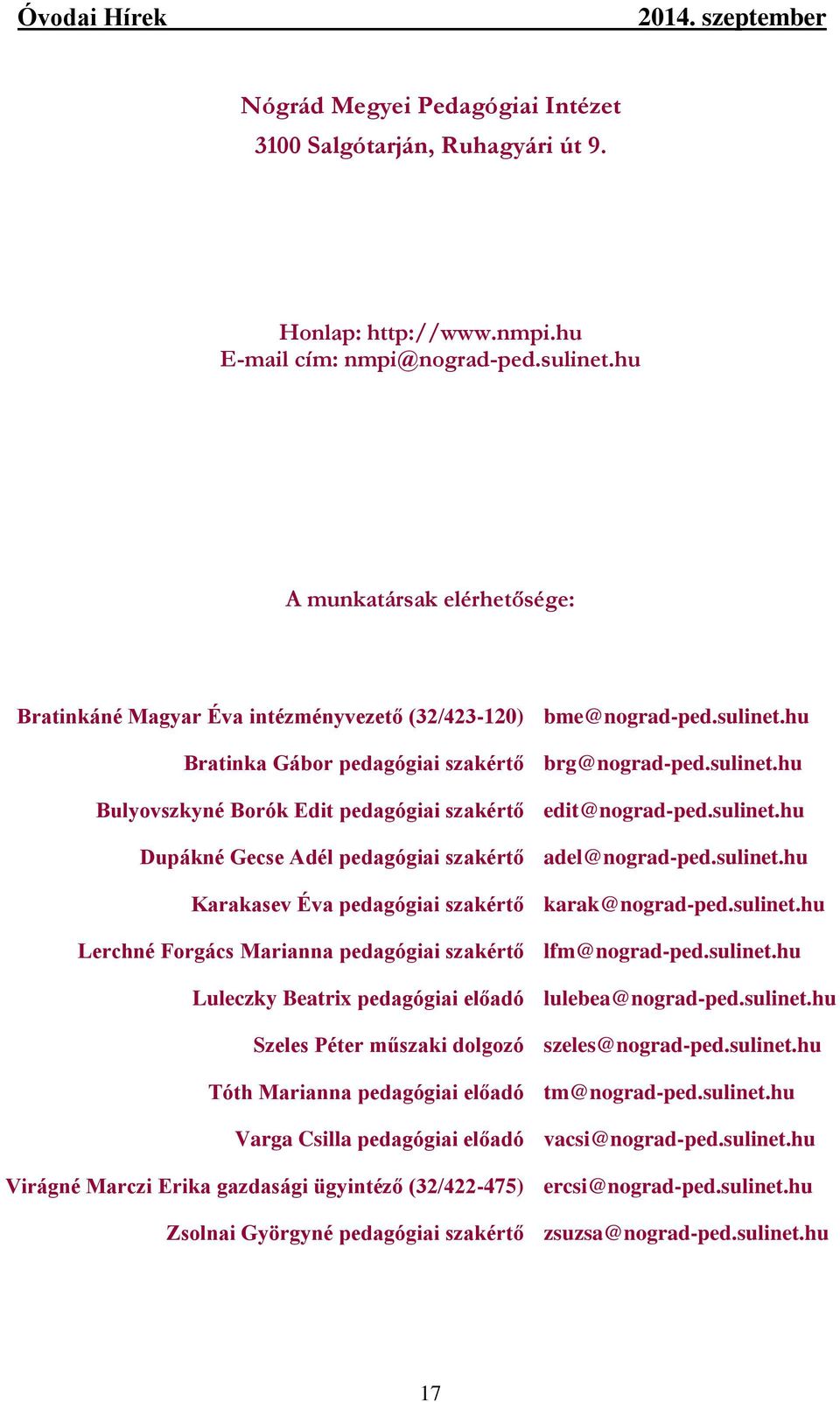 sulinet.hu Dupákné Gecse Adél pedagógiai szakértő adel@nograd-ped.sulinet.hu Karakasev Éva pedagógiai szakértő karak@nograd-ped.sulinet.hu Lerchné Forgács Marianna pedagógiai szakértő lfm@nograd-ped.