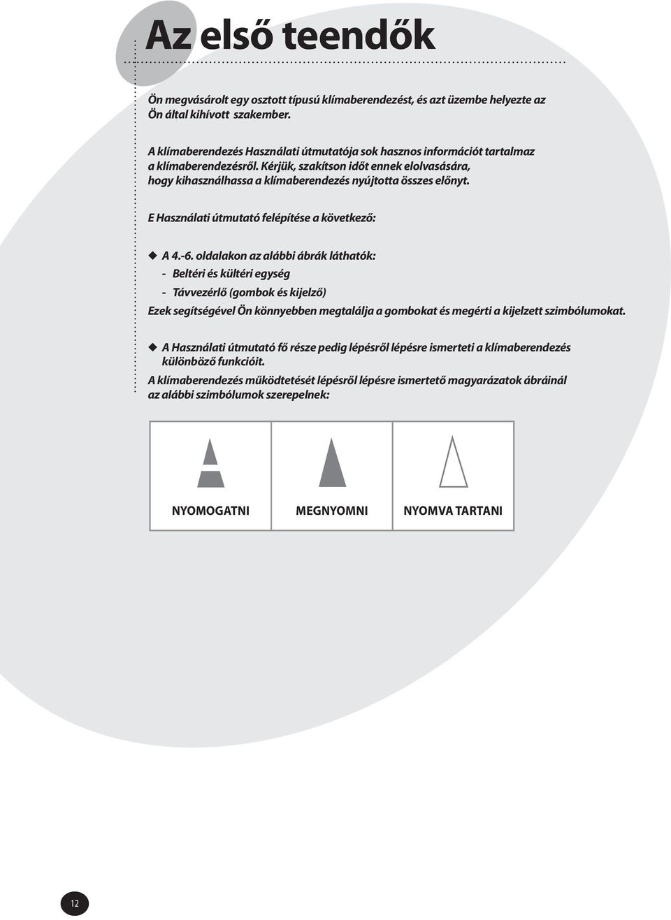 Kérjük, szakítson időt ennek elolvasására, hogy kihasználhassa a klímaberendezés nyújtotta összes előnyt. E Használati útmutató felépítése a következő: A 4.-6.