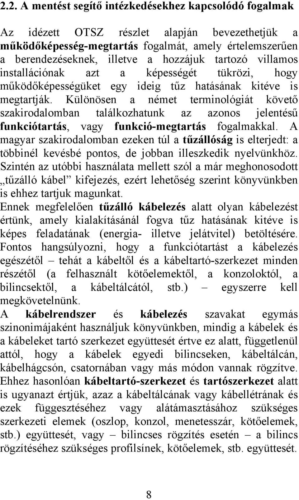 Különösen a német terminológiát követő szakirodalomban találkozhatunk az azonos jelentésű funkciótartás, vagy funkció-megtartás fogalmakkal.