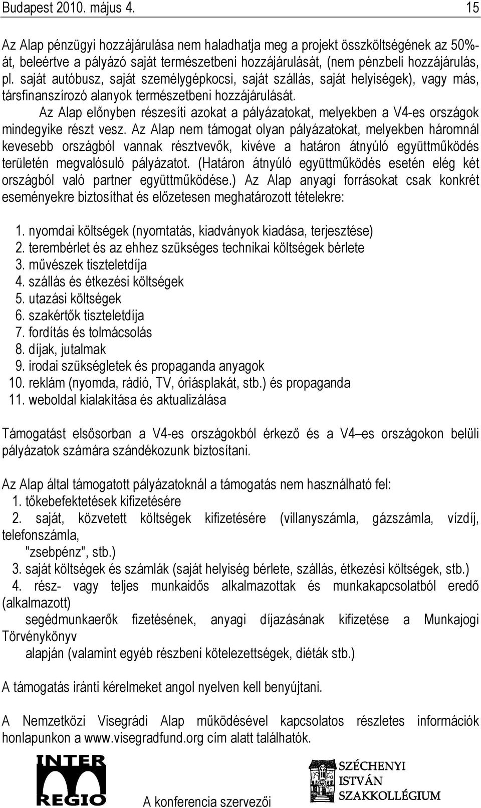 saját autóbusz, saját személygépkocsi, saját szállás, saját helyiségek), vagy más, társfinanszírozó alanyok természetbeni hozzájárulását.