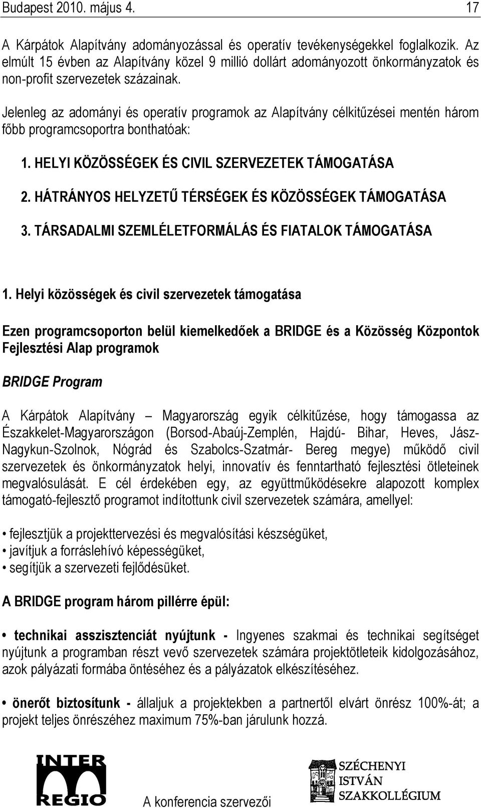 Jelenleg az adományi és operatív programok az Alapítvány célkitőzései mentén három fıbb programcsoportra bonthatóak: 1. HELYI KÖZÖSSÉGEK ÉS CIVIL SZERVEZETEK TÁMOGATÁSA 2.