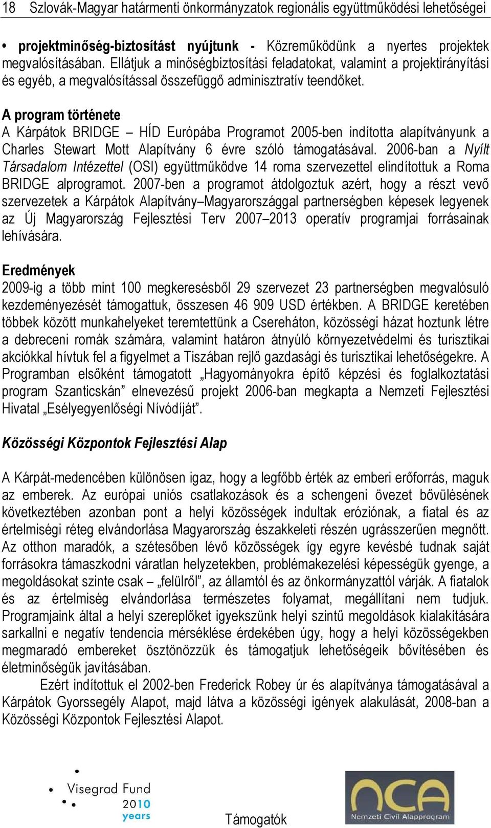 A program története A Kárpátok BRIDGE HÍD Európába Programot 2005-ben indította alapítványunk a Charles Stewart Mott Alapítvány 6 évre szóló támogatásával.