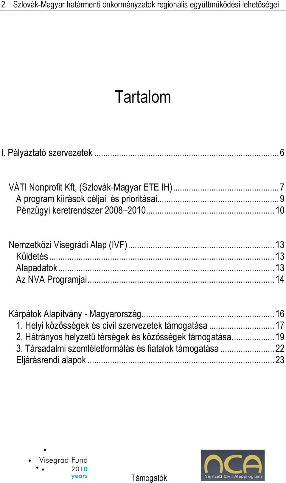 ..10 Nemzetközi Visegrádi Alap (IVF)...13 Küldetés...13 Alapadatok...13 Az NVA Programjai...14 Kárpátok Alapítvány - Magyarország...16 1.