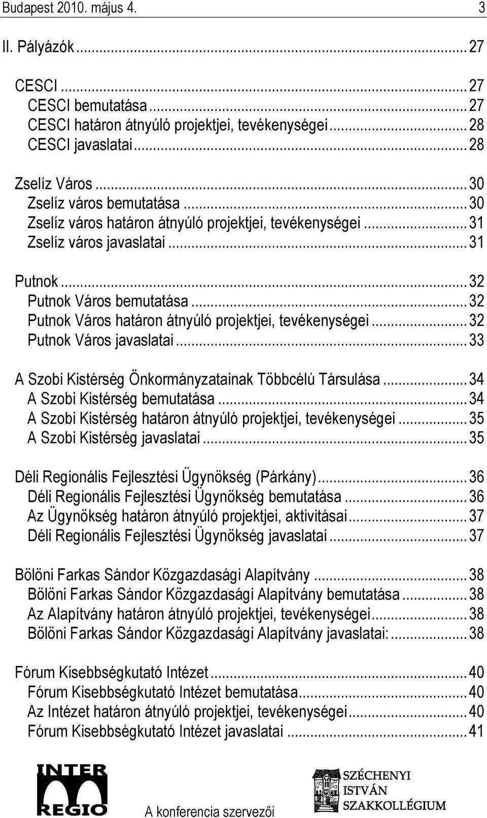 ..32 Putnok Város javaslatai...33 A Szobi Kistérség Önkormányzatainak Többcélú Társulása...34 A Szobi Kistérség bemutatása...34 A Szobi Kistérség határon átnyúló projektjei, tevékenységei.