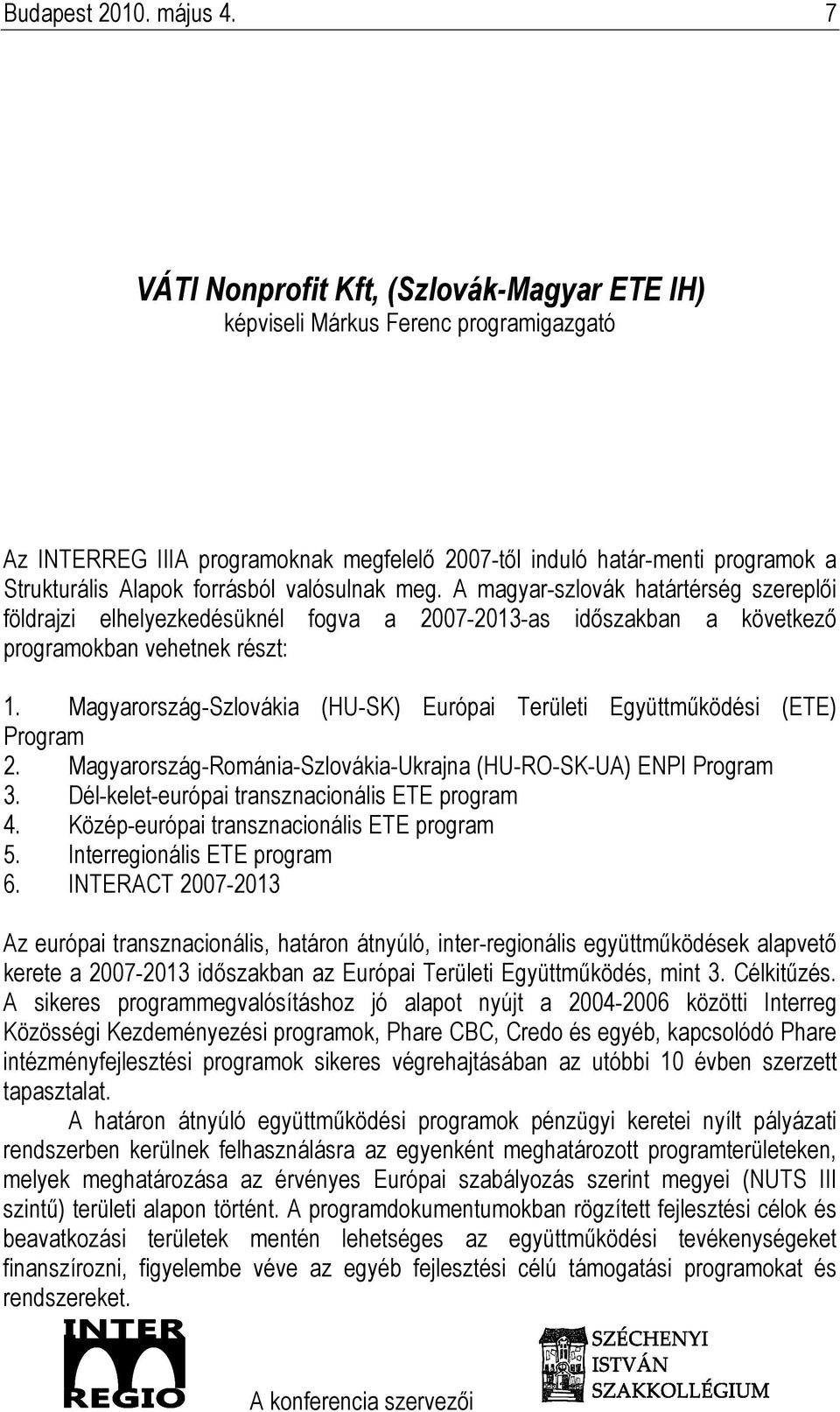 valósulnak meg. A magyar-szlovák határtérség szereplıi földrajzi elhelyezkedésüknél fogva a 2007-2013-as idıszakban a következı programokban vehetnek részt: 1.