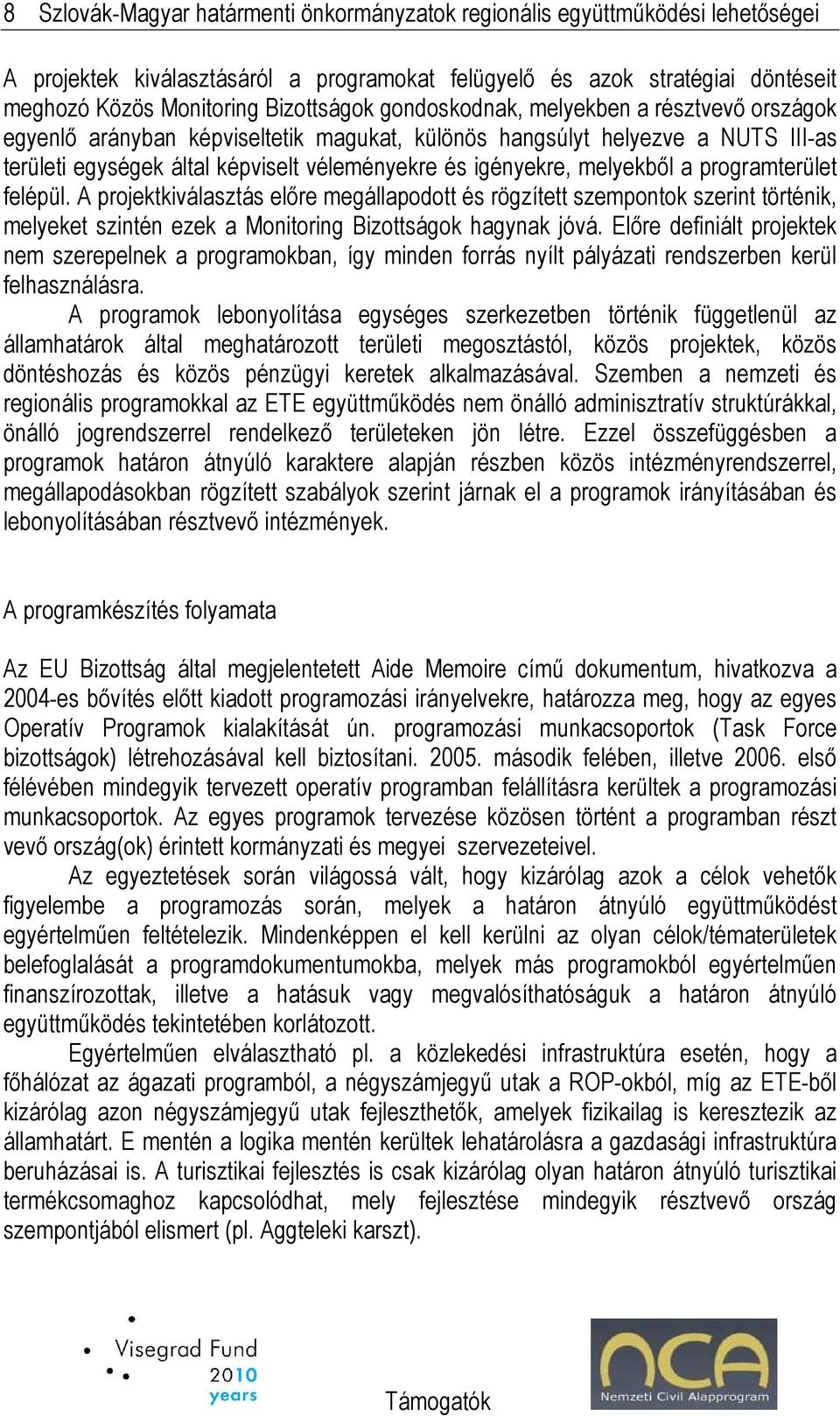 programterület felépül. A projektkiválasztás elıre megállapodott és rögzített szempontok szerint történik, melyeket szintén ezek a Monitoring Bizottságok hagynak jóvá.