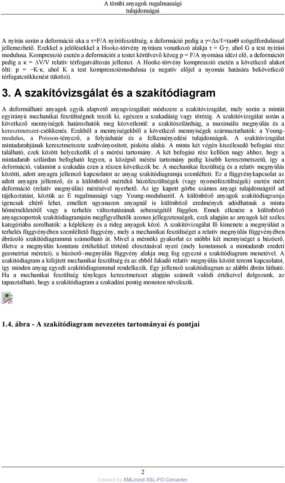 Kompresszió esetén a deformációt a testet körülvevő közeg p = F/A nyomása idézi elő, a deformációt pedig a κ = V/V relatív térfogatváltozás jellemzi.