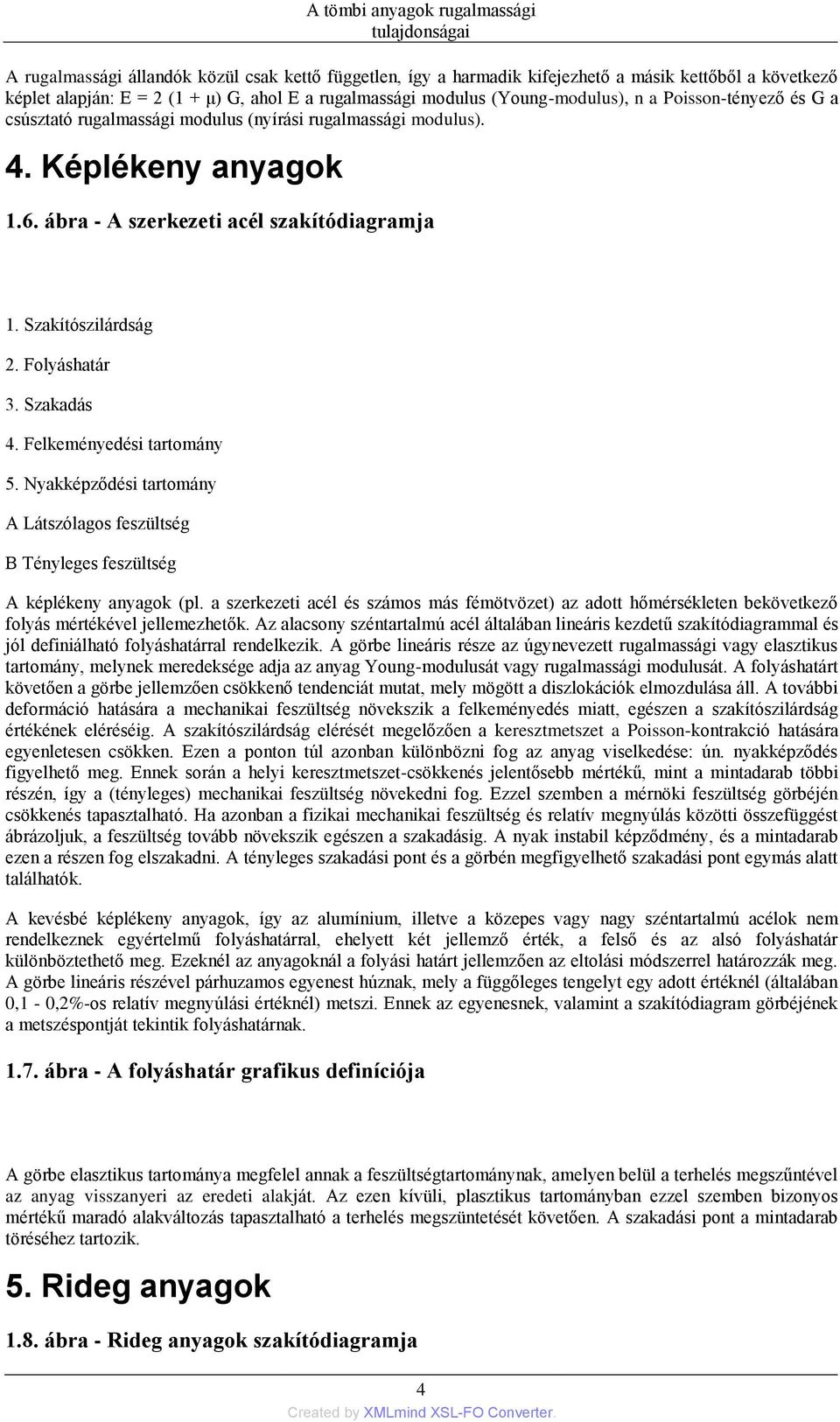 Szakítószilárdság 2. Folyáshatár 3. Szakadás 4. Felkeményedési tartomány 5. Nyakképződési tartomány A Látszólagos feszültség B Tényleges feszültség A képlékeny anyagok (pl.