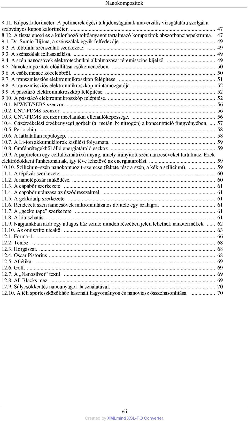 A szénszálak felhasználása.... 49 9.4. A szén nanocsövek elektrotechnikai alkalmazása: téremissziós kijelző.... 49 9.5. Nanokompozitok előállítása csőkemencében.... 50 9.6. A csőkemence közelebbről.