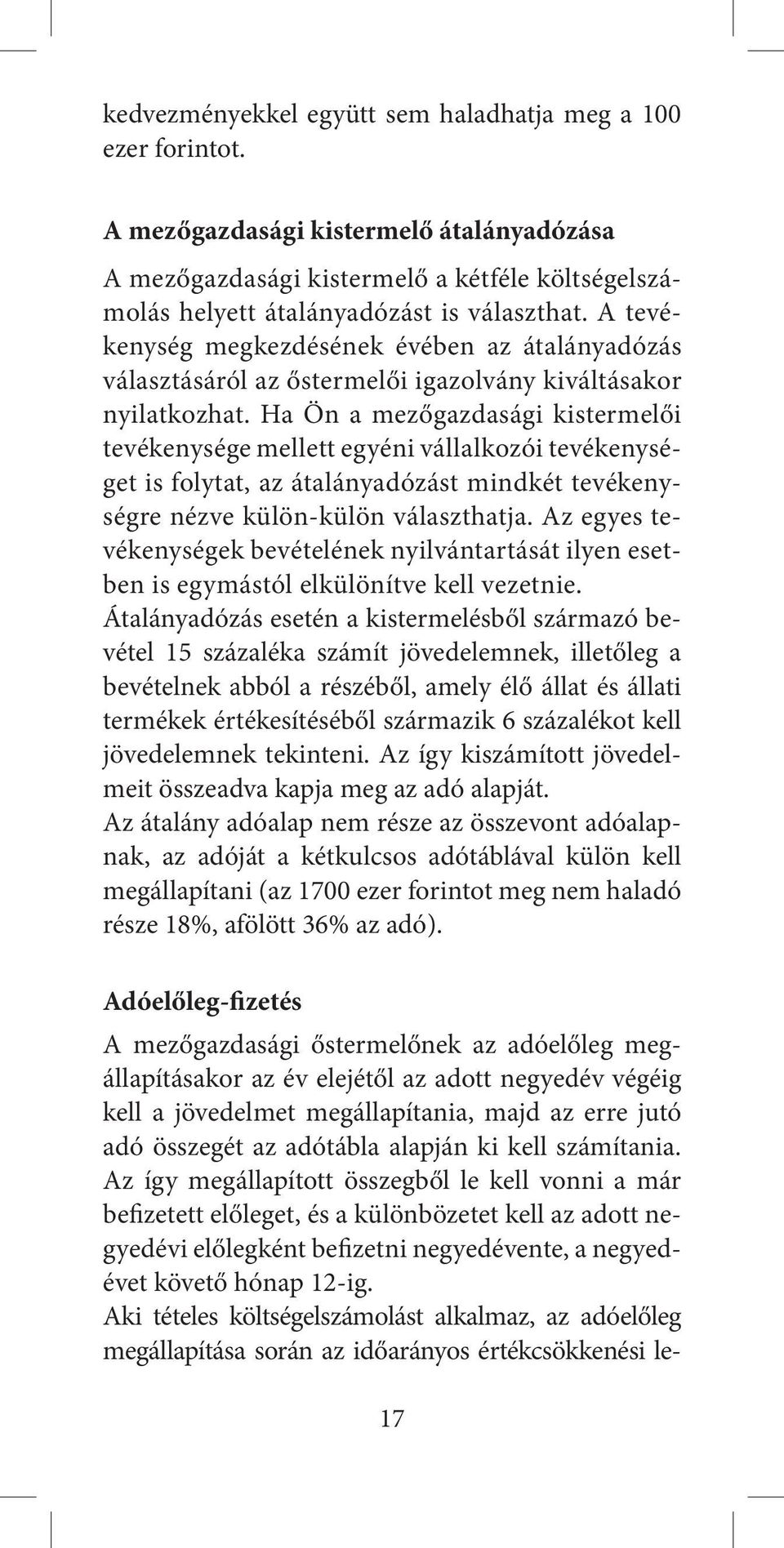 Ha Ön a mezőgazdasági kistermelői tevékenysége mellett egyéni vállalkozói tevékenységet is folytat, az átalányadózást mindkét tevékenységre nézve külön-külön választhatja.