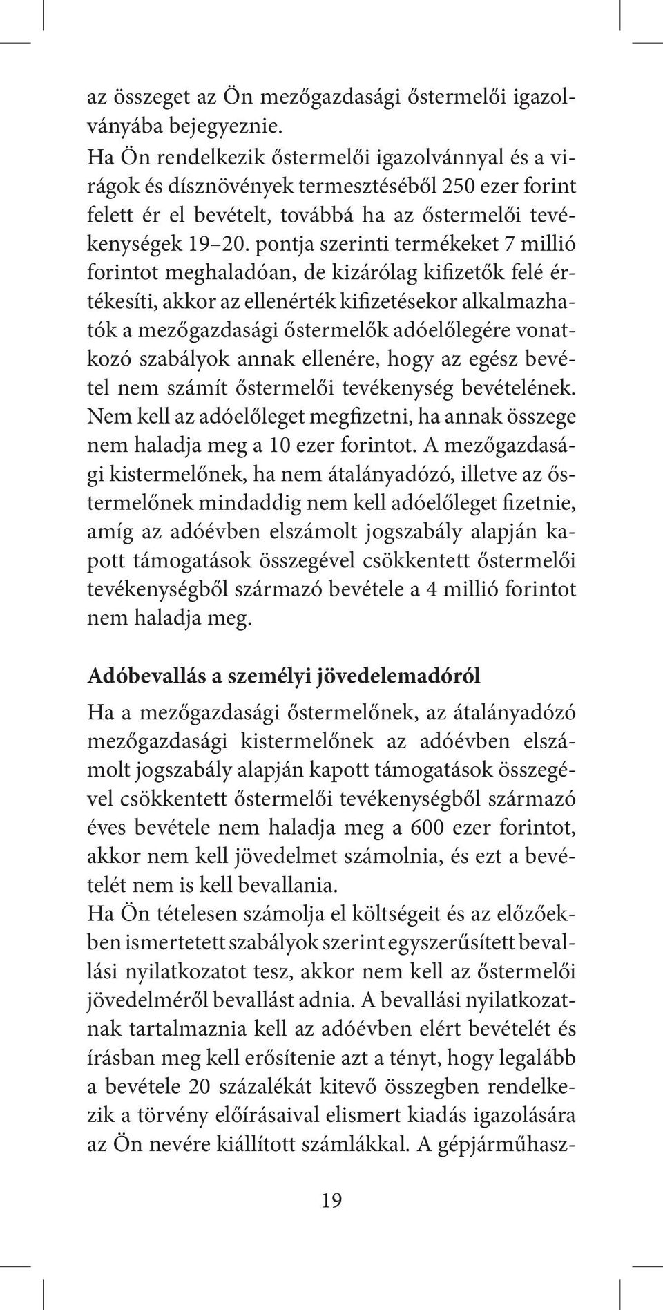 pontja szerinti termékeket 7 millió forintot meghaladóan, de kizárólag kifizetők felé értékesíti, akkor az ellenérték kifizetésekor alkalmazhatók a mezőgazdasági őstermelők adóelőlegére vonatkozó