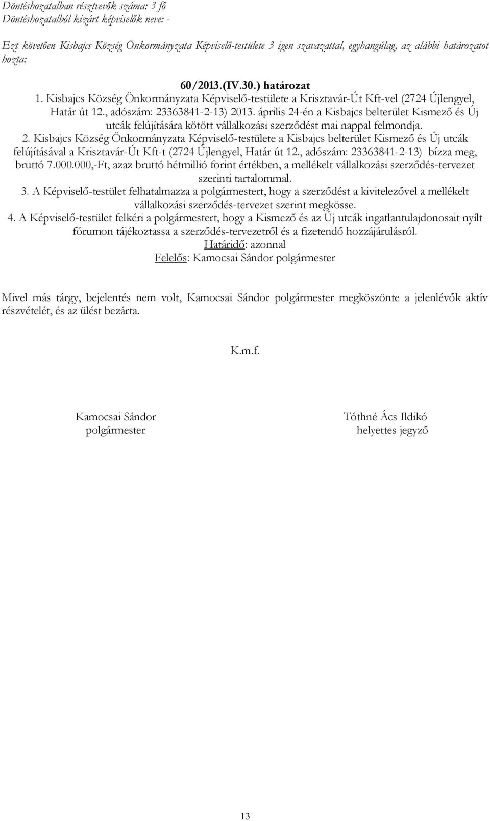 , adószám: 23363841-2-13) bízza meg, bruttó 7.000.000,-Ft, azaz bruttó hétmillió forint értékben, a mellékelt vállalkozási szerződés-tervezet szerinti tartalommal. 3.