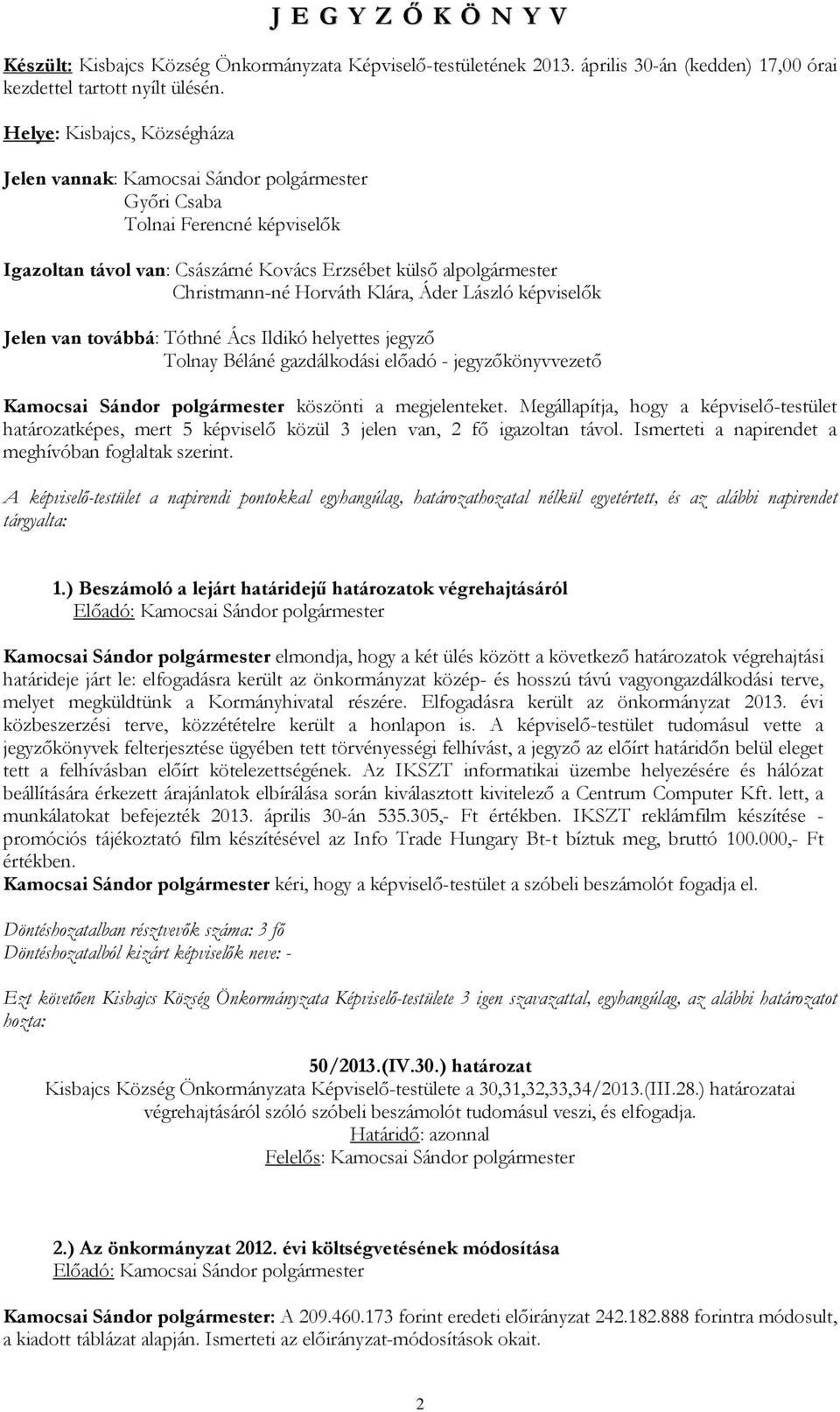 Klára, Áder László képviselők Jelen van továbbá: Tóthné Ács Ildikó helyettes jegyző Tolnay Béláné gazdálkodási előadó - jegyzőkönyvvezető Kamocsai Sándor polgármester köszönti a megjelenteket.