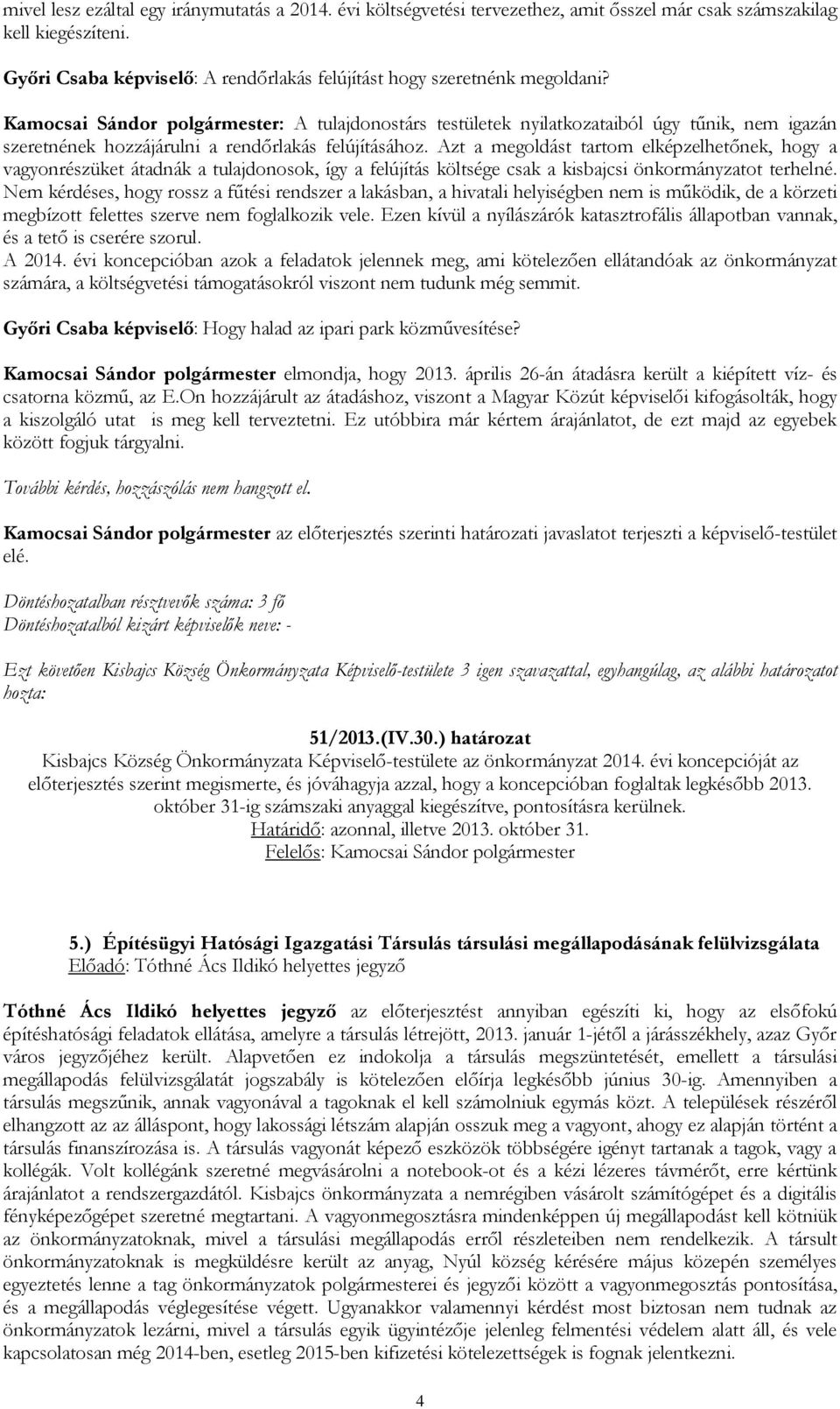 Kamocsai Sándor polgármester: A tulajdonostárs testületek nyilatkozataiból úgy tűnik, nem igazán szeretnének hozzájárulni a rendőrlakás felújításához.