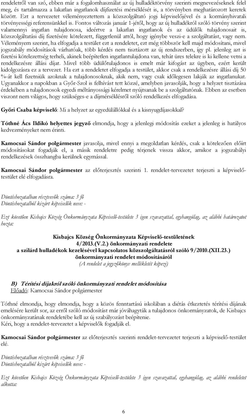 Fontos változás január 1-jétől, hogy az új hulladékról szóló törvény szerint valamennyi ingatlan tulajdonosa, ideértve a lakatlan ingatlanok és az üdülők tulajdonosait is, közszolgáltatási díj