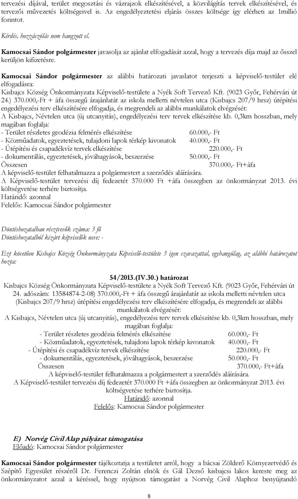 Kamocsai Sándor polgármester javasolja az ajánlat elfogadását azzal, hogy a tervezés díja majd az ősszel kerüljön kifizetésre.