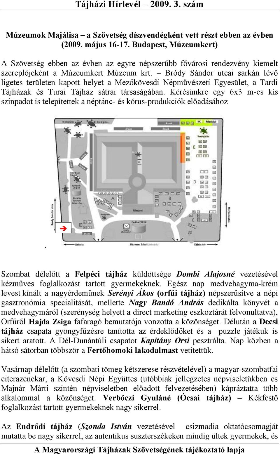 Bródy Sándor utcai sarkán lévő ligetes területen kapott helyet a Mezőkövesdi Népművészeti Egyesület, a Tardi Tájházak és Turai Tájház sátrai társaságában.