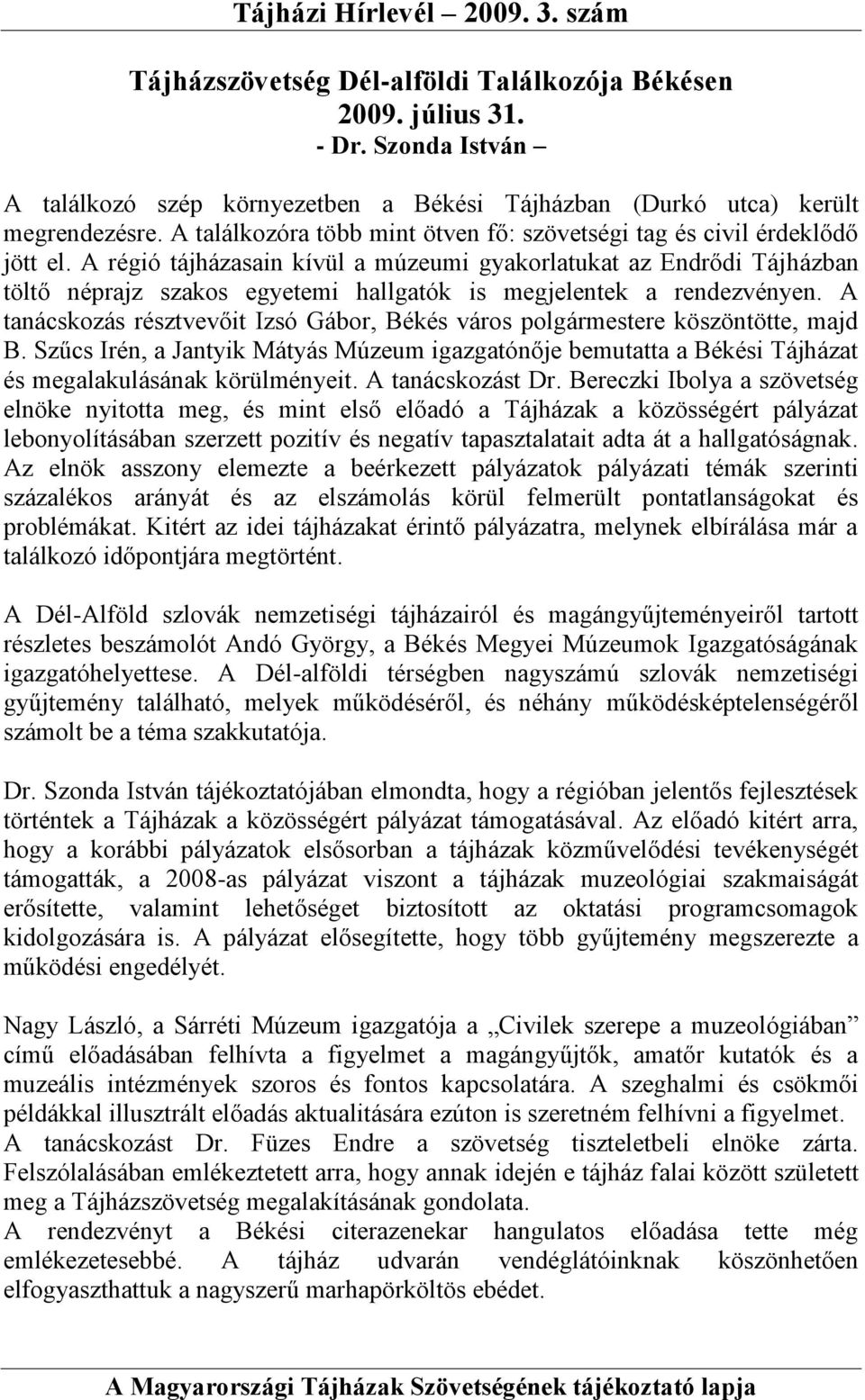 A régió tájházasain kívül a múzeumi gyakorlatukat az Endrődi Tájházban töltő néprajz szakos egyetemi hallgatók is megjelentek a rendezvényen.