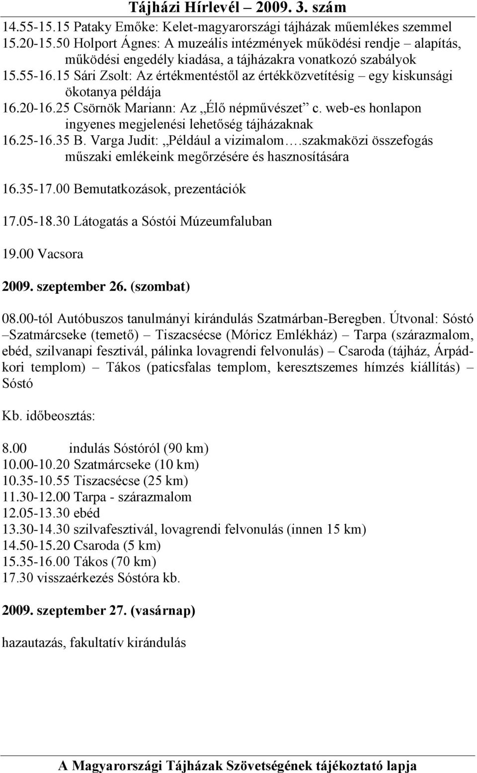 15 Sári Zsolt: Az értékmentéstől az értékközvetítésig egy kiskunsági ökotanya példája 16.20-16.25 Csörnök Mariann: Az Élő népművészet c. web-es honlapon ingyenes megjelenési lehetőség tájházaknak 16.