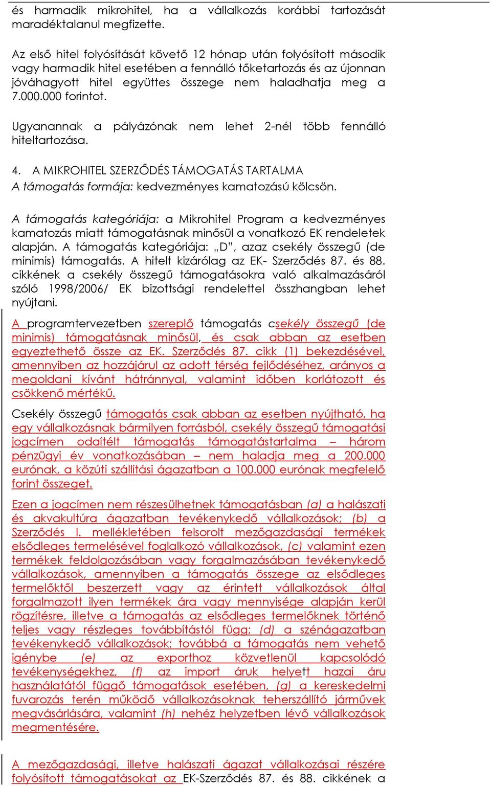 000 forintot. Ugyanannak a pályázónak nem lehet 2-nél több fennálló hiteltartozása. 4. A MIKROHITEL SZERZŐDÉS TÁMOGATÁS TARTALMA A támogatás formája: kedvezményes kamatozású kölcsön.