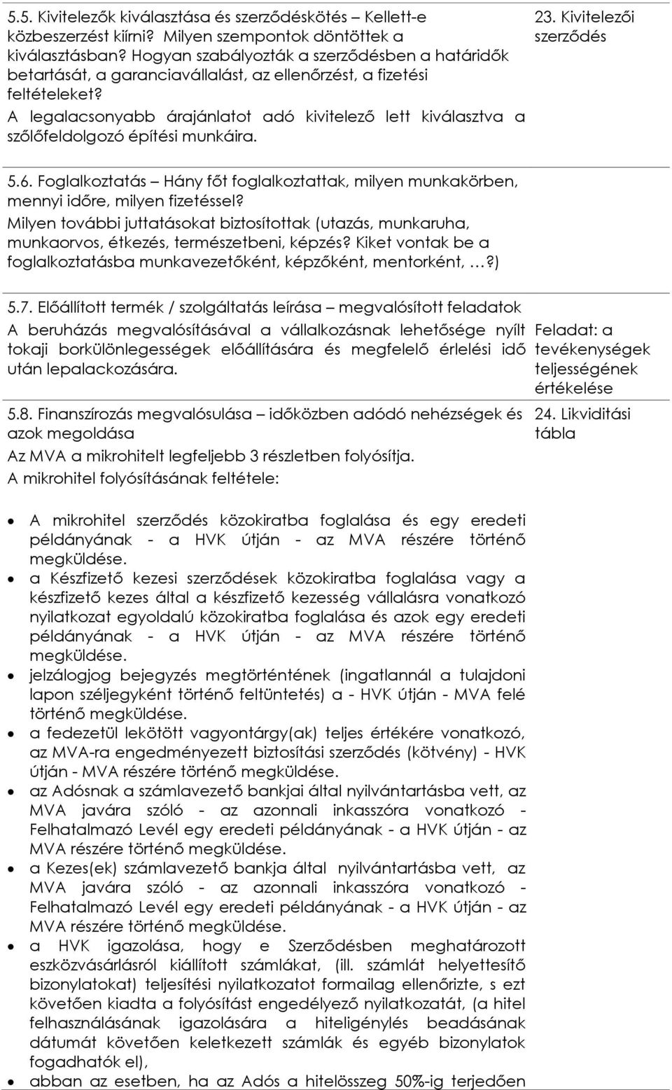 A legalacsonyabb árajánlatot adó kivitelező lett kiválasztva a szőlőfeldolgozó építési munkáira. 23. Kivitelezői szerződés 5.6.