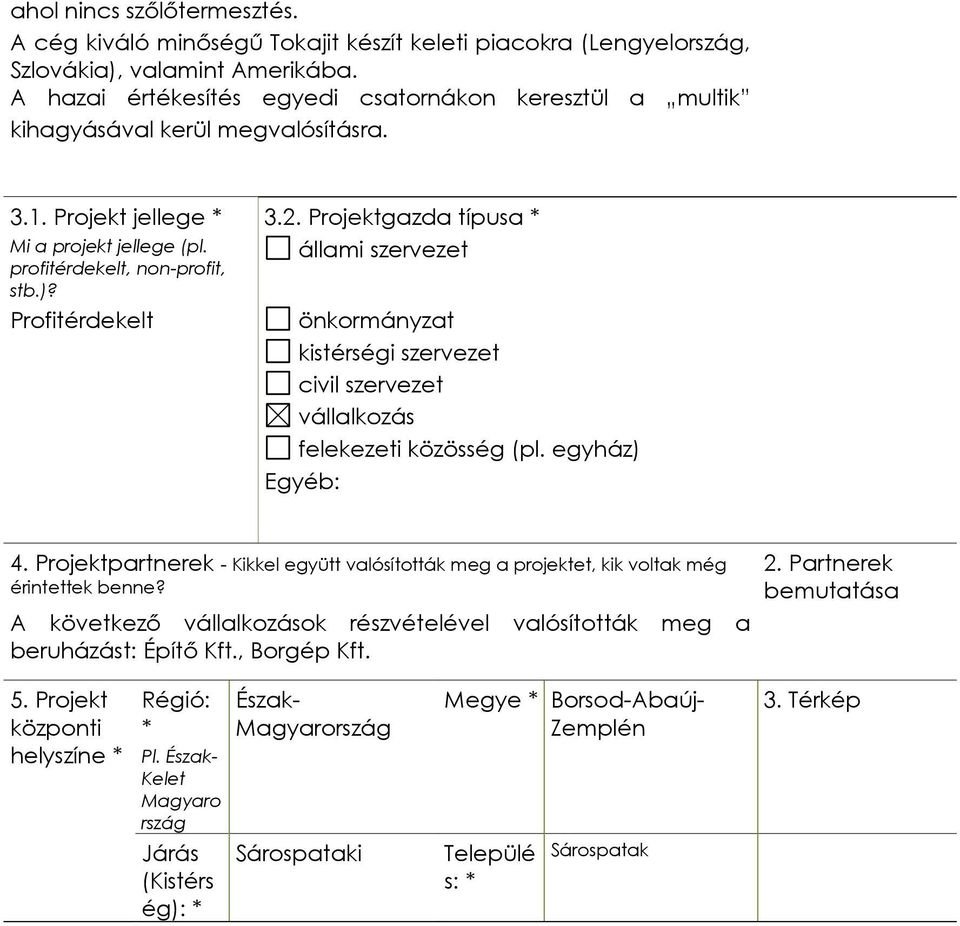 állami szervezet profitérdekelt, non-profit, stb.)? Profitérdekelt önkormányzat kistérségi szervezet civil szervezet vállalkozás felekezeti közösség (pl. egyház) Egyéb: 4.