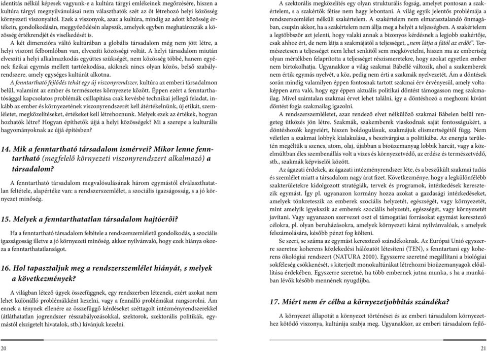 A két dimenzióra váltó kultúrában a globális társadalom még nem jött létre, a helyi viszont felbomlóban van, elveszíti közösségi voltát.