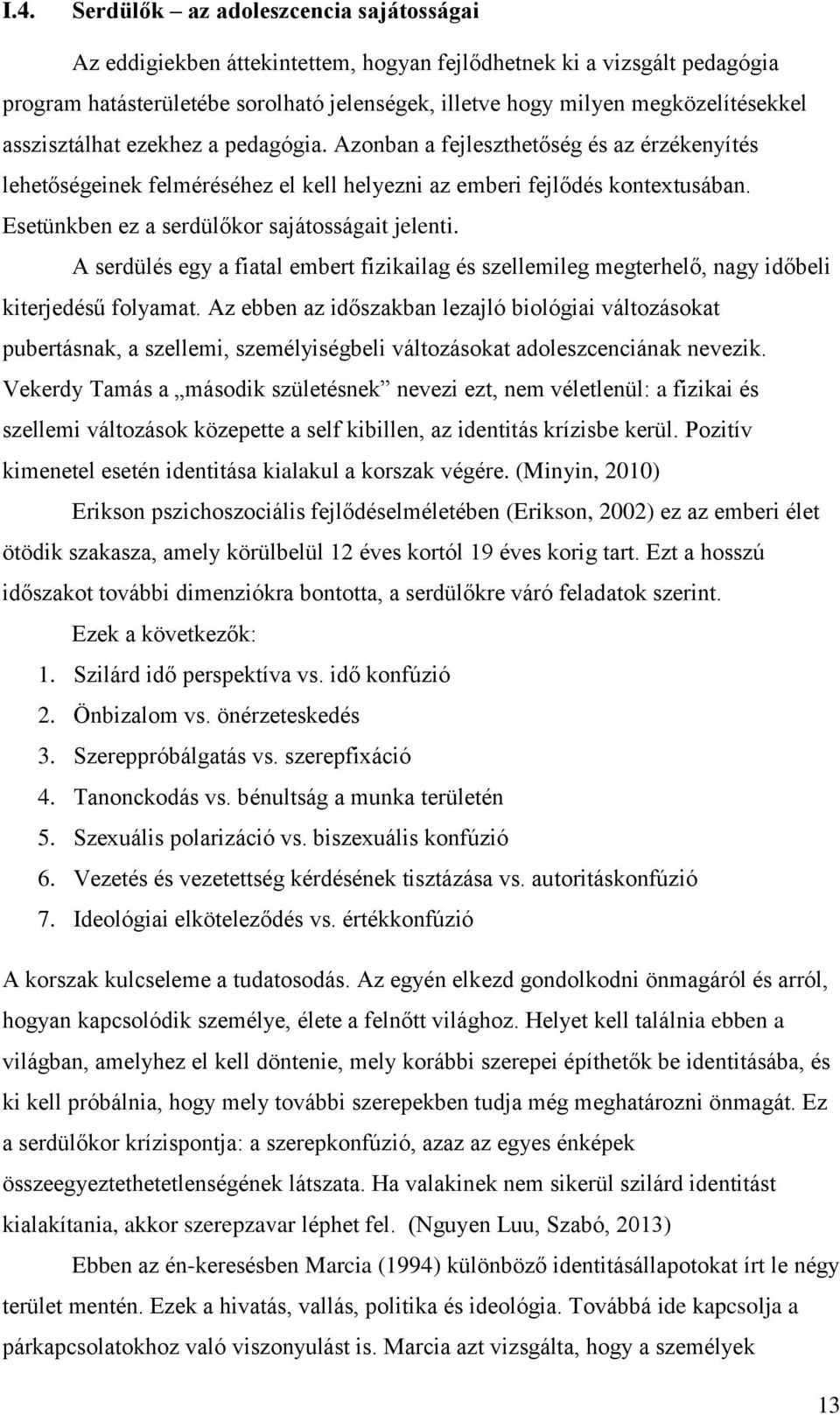 Esetünkben ez a serdülőkor sajátosságait jelenti. A serdülés egy a fiatal embert fizikailag és szellemileg megterhelő, nagy időbeli kiterjedésű folyamat.