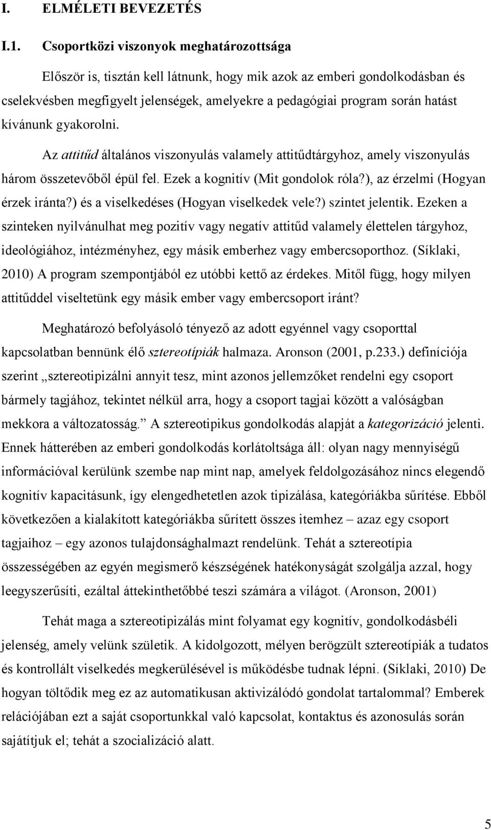 kívánunk gyakorolni. Az attitűd általános viszonyulás valamely attitűdtárgyhoz, amely viszonyulás három összetevőből épül fel. Ezek a kognitív (Mit gondolok róla?), az érzelmi (Hogyan érzek iránta?