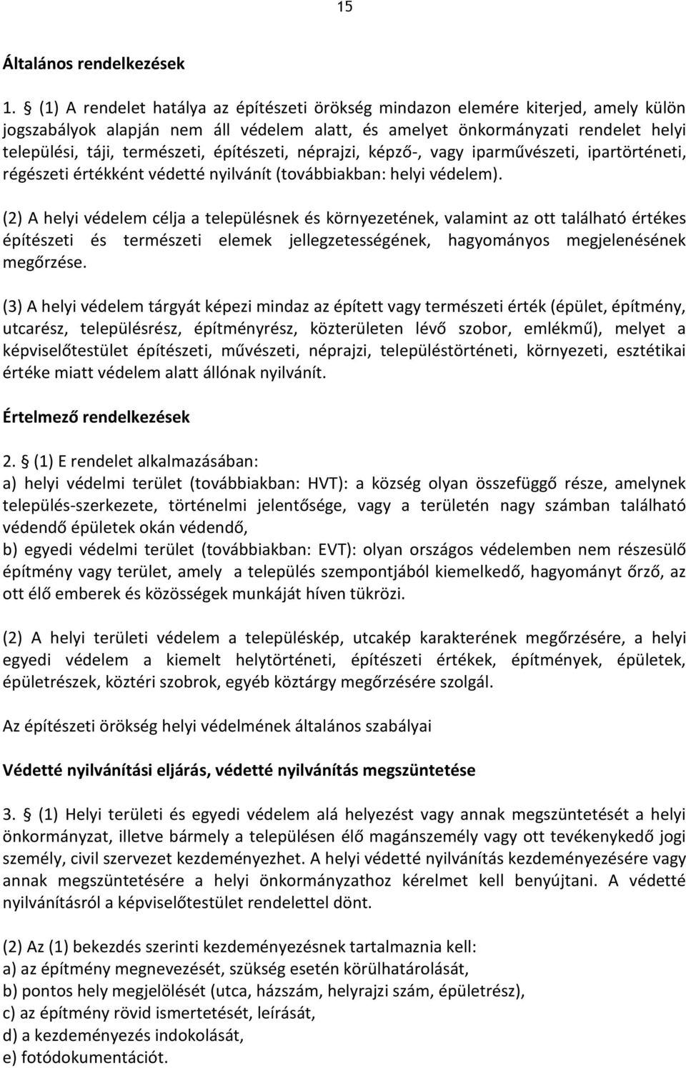 építészeti, néprajzi, képző-, vagy iparművészeti, ipartörténeti, régészeti értékként védetté nyilvánít (továbbiakban: helyi védelem).