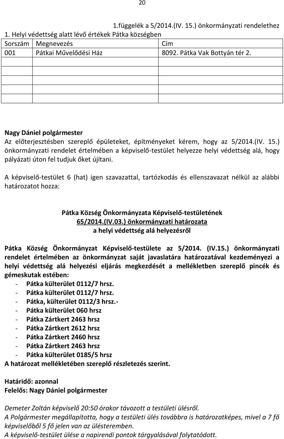 ) önkormányzati rendelet értelmében a képviselő-testület helyezze helyi védettség alá, hogy pályázati úton fel tudjuk őket újítani.