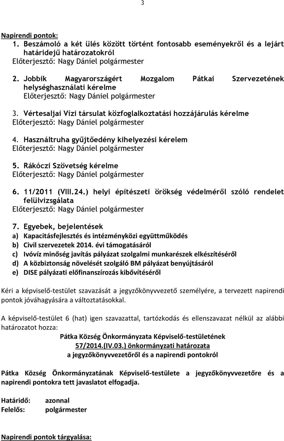 Használtruha gyűjtőedény kihelyezési kérelem Előterjesztő: 5. Rákóczi Szövetség kérelme Előterjesztő: 6. 11/2011 (VIII.24.