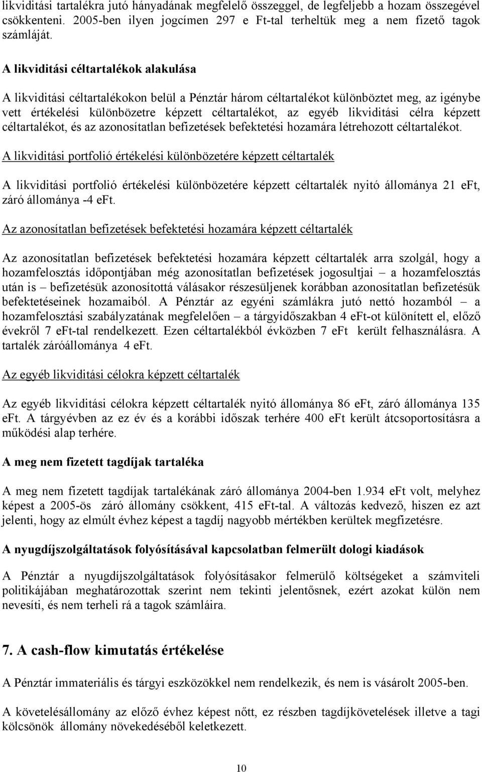 likviditási célra képzett céltartalékot, és az azonosítatlan befizetések befektetési hozamára létrehozott céltartalékot.