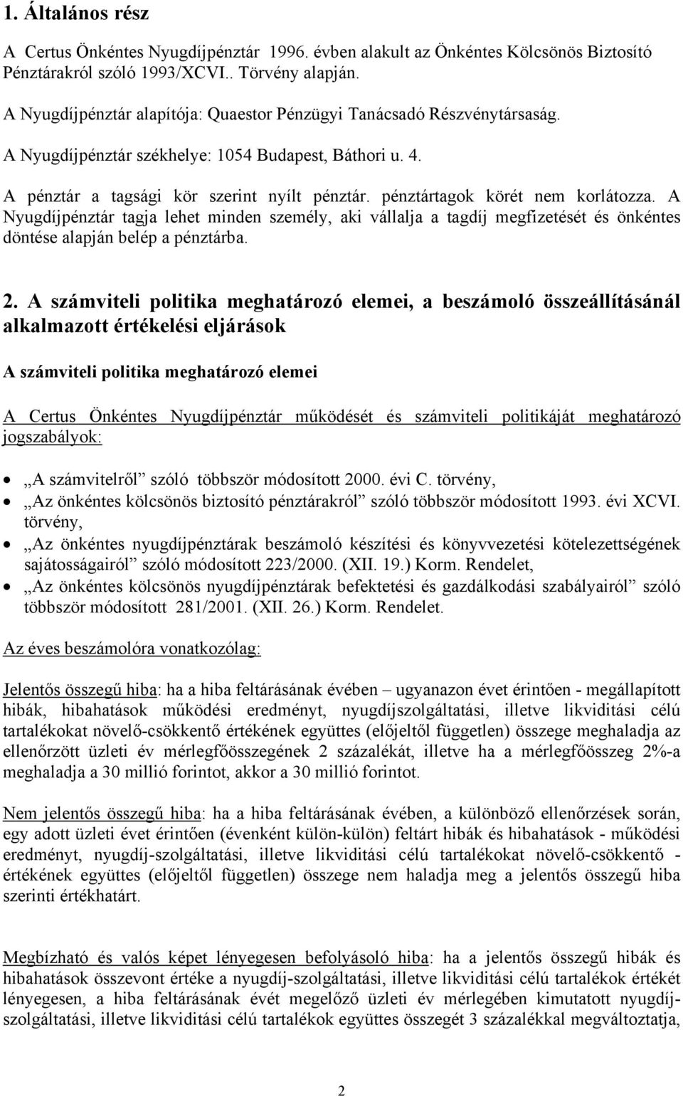 pénztártagok körét nem korlátozza. A Nyugdíjpénztár tagja lehet minden személy, aki vállalja a tagdíj megfizetését és önkéntes döntése alapján belép a pénztárba. 2.