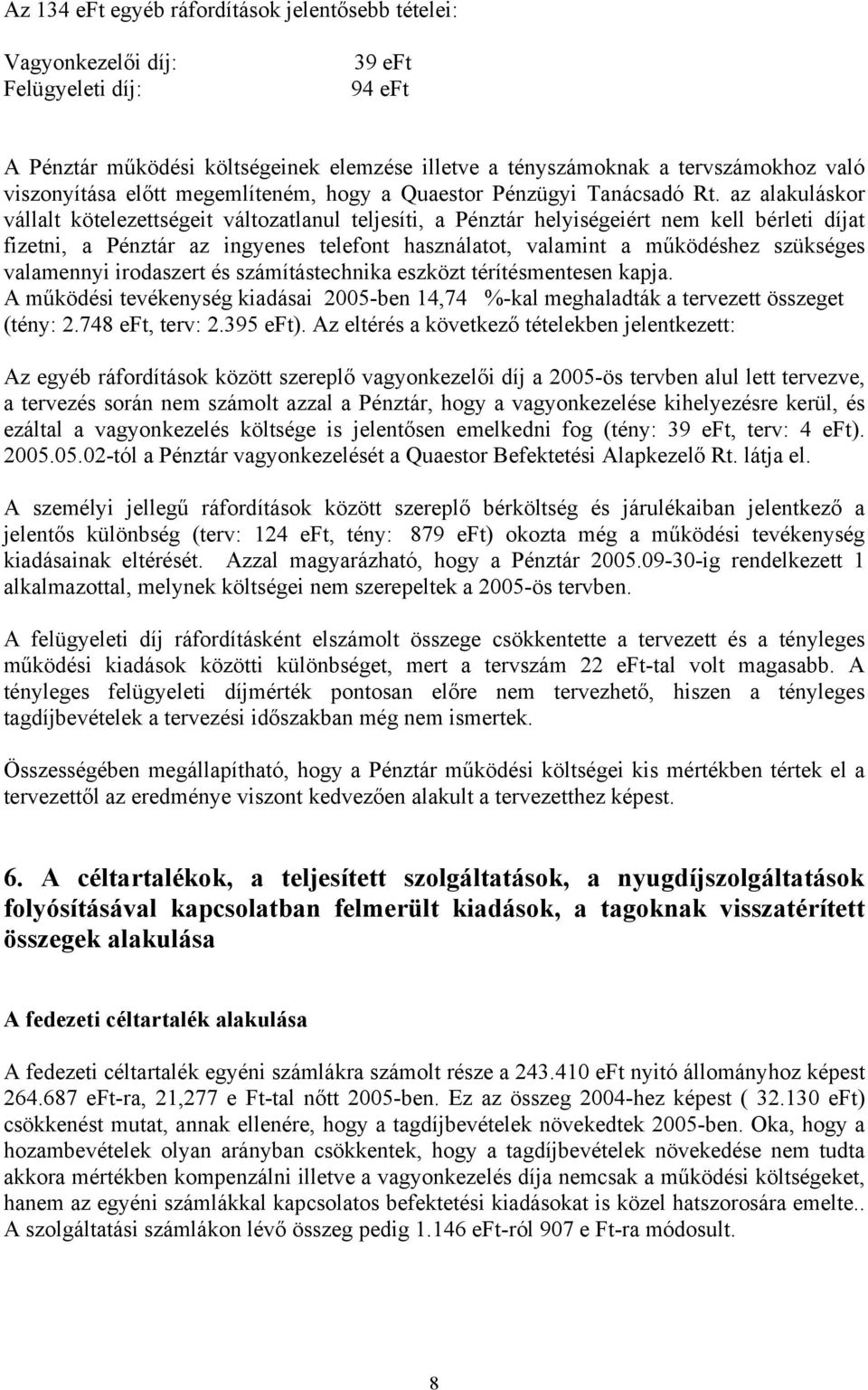 az alakuláskor vállalt kötelezettségeit változatlanul teljesíti, a Pénztár helyiségeiért nem kell bérleti díjat fizetni, a Pénztár az ingyenes telefont használatot, valamint a működéshez szükséges