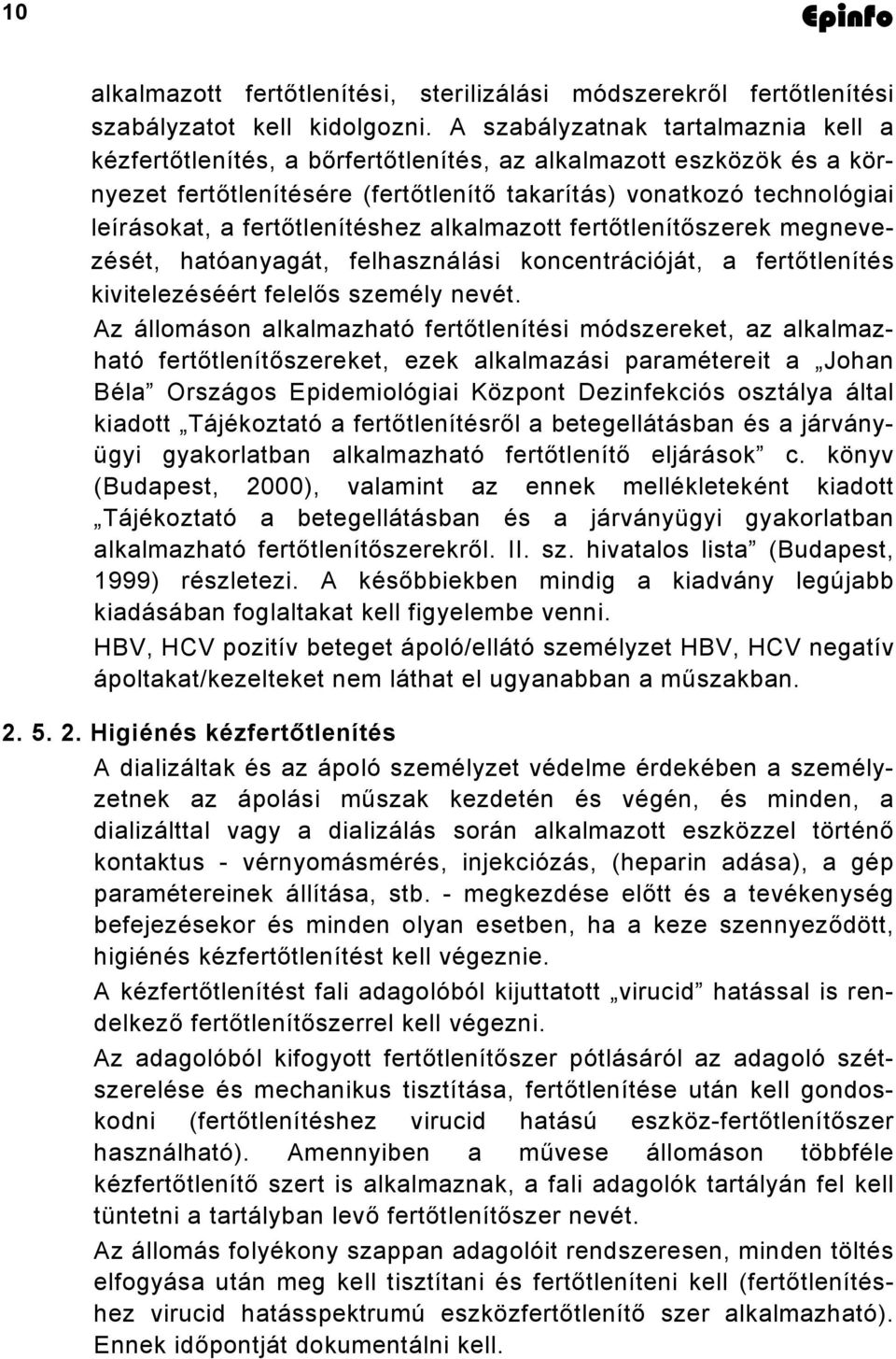 fertőtlenítéshez alkalmazott fertőtlenítőszerek megnevezését, hatóanyagát, felhasználási koncentrációját, a fertőtlenítés kivitelezéséért felelős személy nevét.