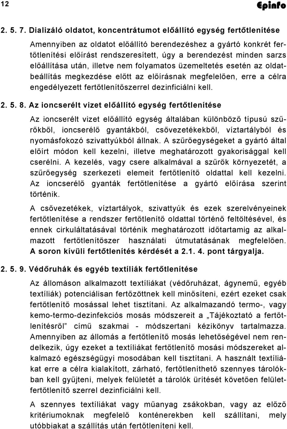 sarzs előállítása után, illetve nem folyamatos üzemeltetés esetén az oldatbeállítás megkezdése előtt az előírásnak megfelelően, erre a célra engedélyezett fertőtlenítőszerrel dezinficiálni kell. 2. 5.