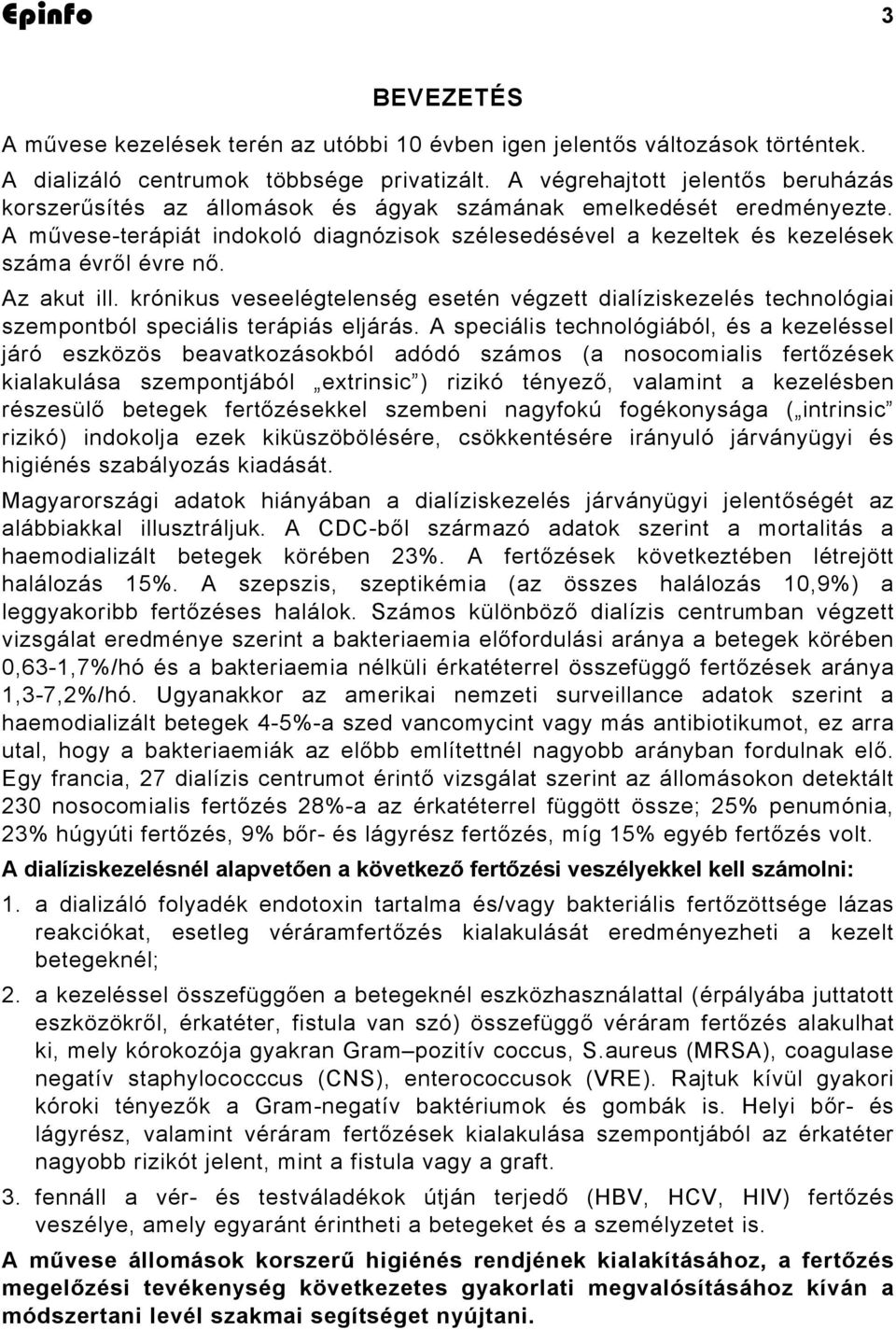 A művese-terápiát indokoló diagnózisok szélesedésével a kezeltek és kezelések száma évről évre nő. Az akut ill.