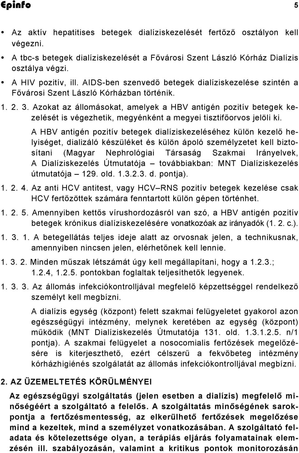 Azokat az állomásokat, amelyek a HBV antigén pozitív betegek kezelését is végezhetik, megyénként a megyei tisztifőorvos jelöli ki.