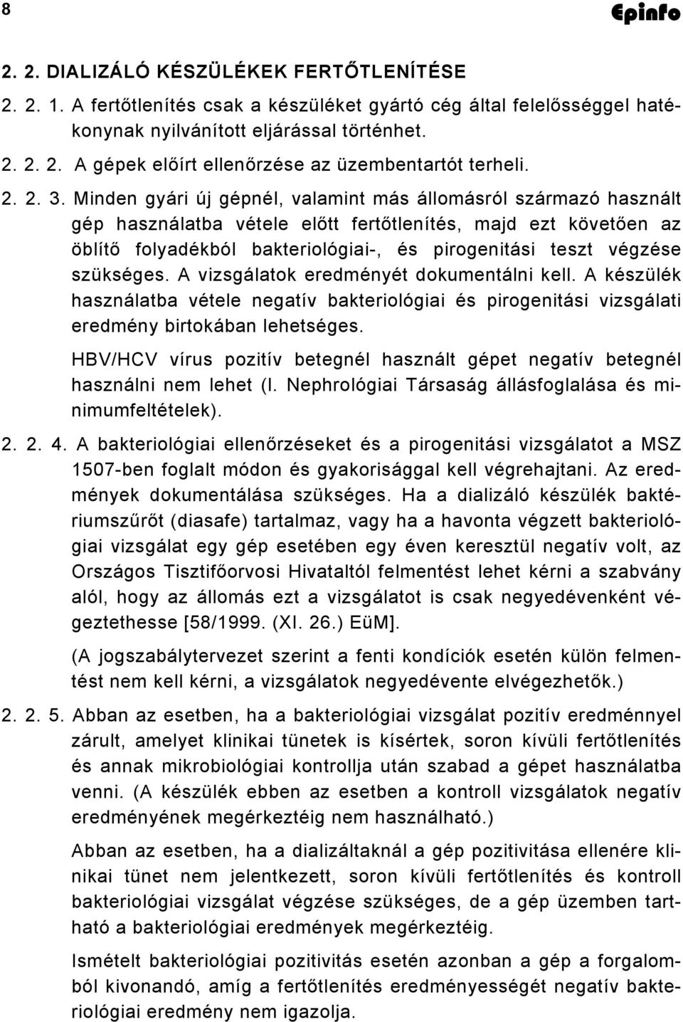 Minden gyári új gépnél, valamint más állomásról származó használt gép használatba vétele előtt fertőtlenítés, majd ezt követően az öblítő folyadékból bakteriológiai-, és pirogenitási teszt végzése