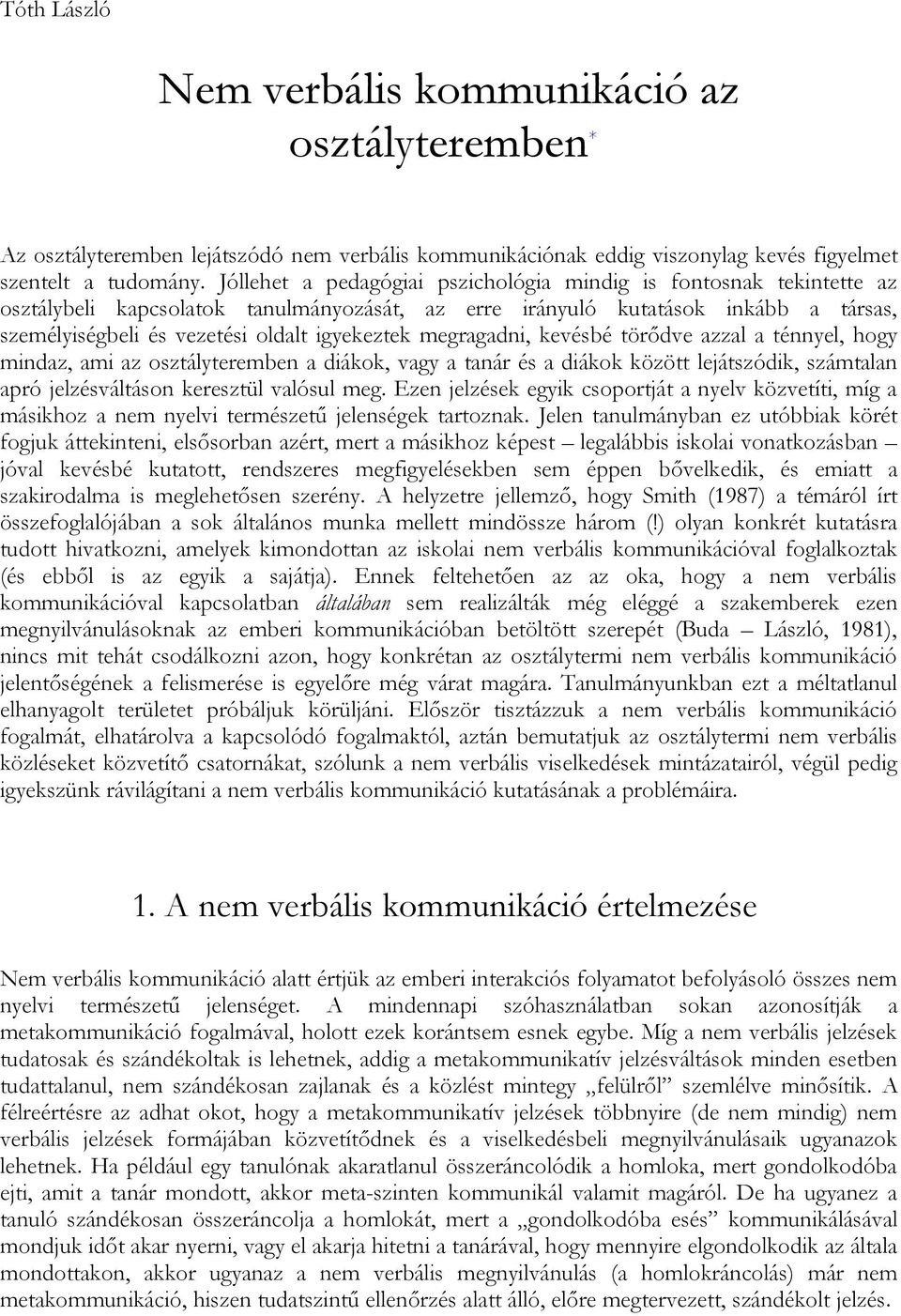 megragadni, kevésbé törődve azzal a ténnyel, hogy mindaz, ami az osztályteremben a diákok, vagy a tanár és a diákok között lejátszódik, számtalan apró jelzésváltáson keresztül valósul meg.