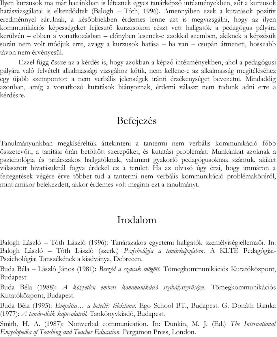 pedagógus pályára kerülvén ebben a vonatkozásban előnyben lesznek-e azokkal szemben, akiknek a képzésük során nem volt módjuk erre, avagy a kurzusok hatása ha van csupán átmeneti, hosszabb távon nem