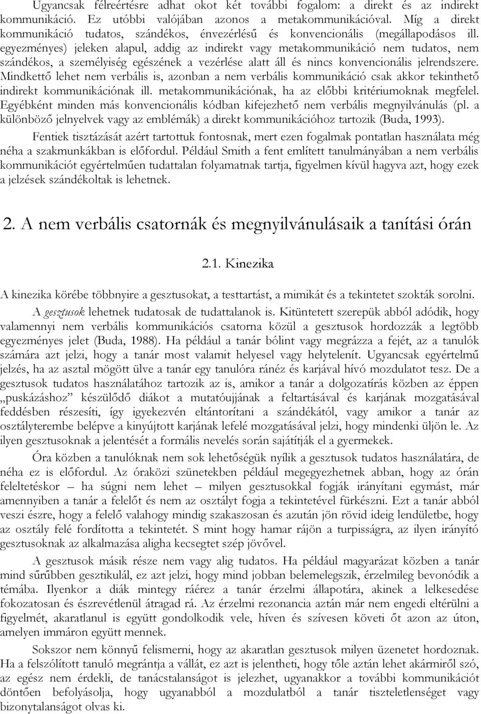 egyezményes) jeleken alapul, addig az indirekt vagy metakommunikáció nem tudatos, nem szándékos, a személyiség egészének a vezérlése alatt áll és nincs konvencionális jelrendszere.