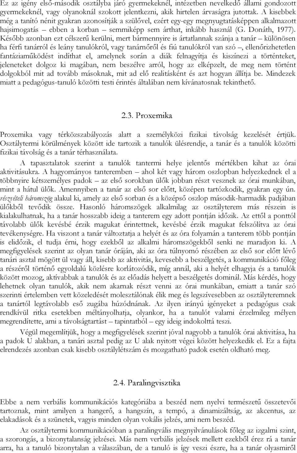 Később azonban ezt célszerű kerülni, mert bármennyire is ártatlannak szánja a tanár különösen ha férfi tanárról és leány tanulókról, vagy tanárnőről és fiú tanulókról van szó, ellenőrizhetetlen